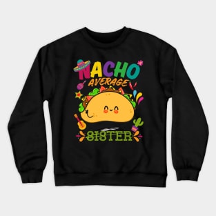 Nacho Average sister Funny Cinco De Mayo Mexican Nachos Family Crewneck Sweatshirt